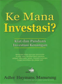 Image of Ke Mana Investasi: Kiat dan Panduan Investasi Keuangan
