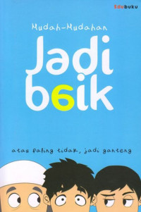 Image of Mudah-Mudahan Jadi Baik: atau Paling Tidak, jadi Ganteng